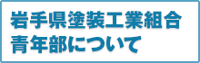 岩手県塗装工業組合青年部会について